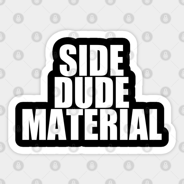 Side Dude Material Cheater Sticker TeePublic
